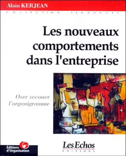 Les Nouveaux Comportements Dans L'entreprise - Oser Secouer L'organigramme - Kerjean Alain